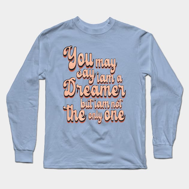 you may say i am a dreamer Long Sleeve T-Shirt by DopamIneArt